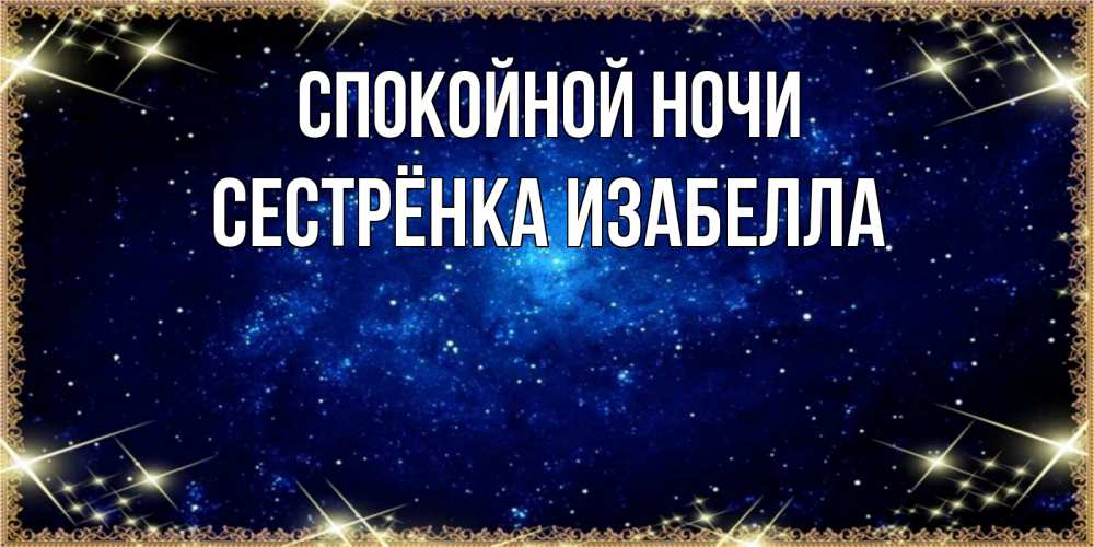 Открытка на каждый день с именем, Сестрёнка-Изабелла Спокойной ночи открытки перед сном Прикольная открытка с пожеланием онлайн скачать бесплатно 