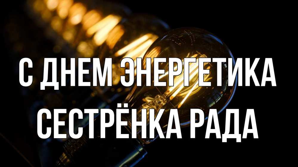 Открытка на каждый день с именем, Сестрёнка-Рада С днем энергетика лампочка Прикольная открытка с пожеланием онлайн скачать бесплатно 