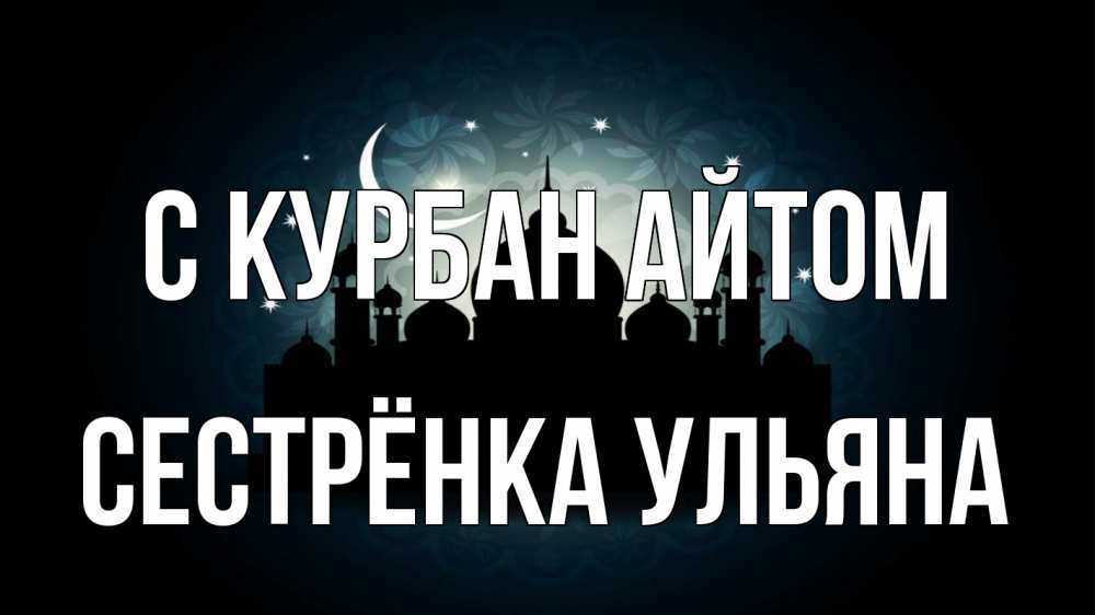 Открытка на каждый день с именем, Сестрёнка-Ульяна С курбан айтом мечеть Прикольная открытка с пожеланием онлайн скачать бесплатно 