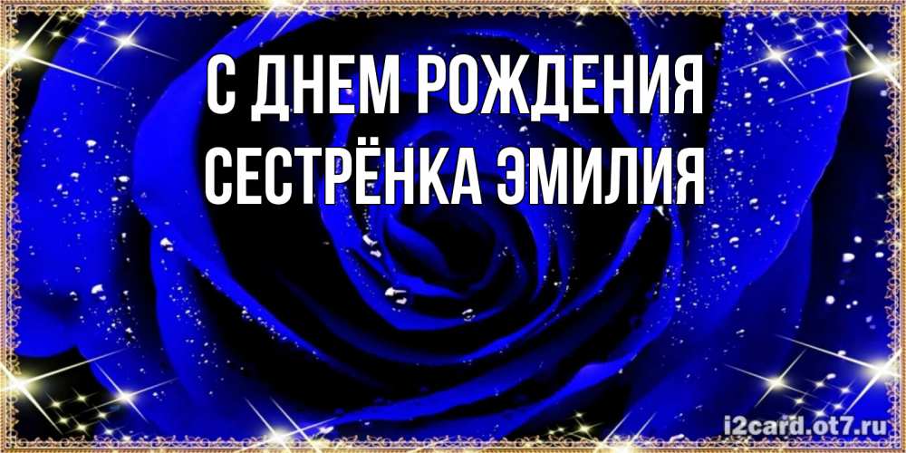 Открытка на каждый день с именем, Сестрёнка-Эмилия С днем рождения голубые цветы в росе Прикольная открытка с пожеланием онлайн скачать бесплатно 