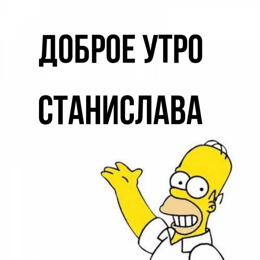 Открытка на каждый день с именем, Станислава Доброе утро открытки с пожеланиями Прикольная открытка с пожеланием онлайн скачать бесплатно 