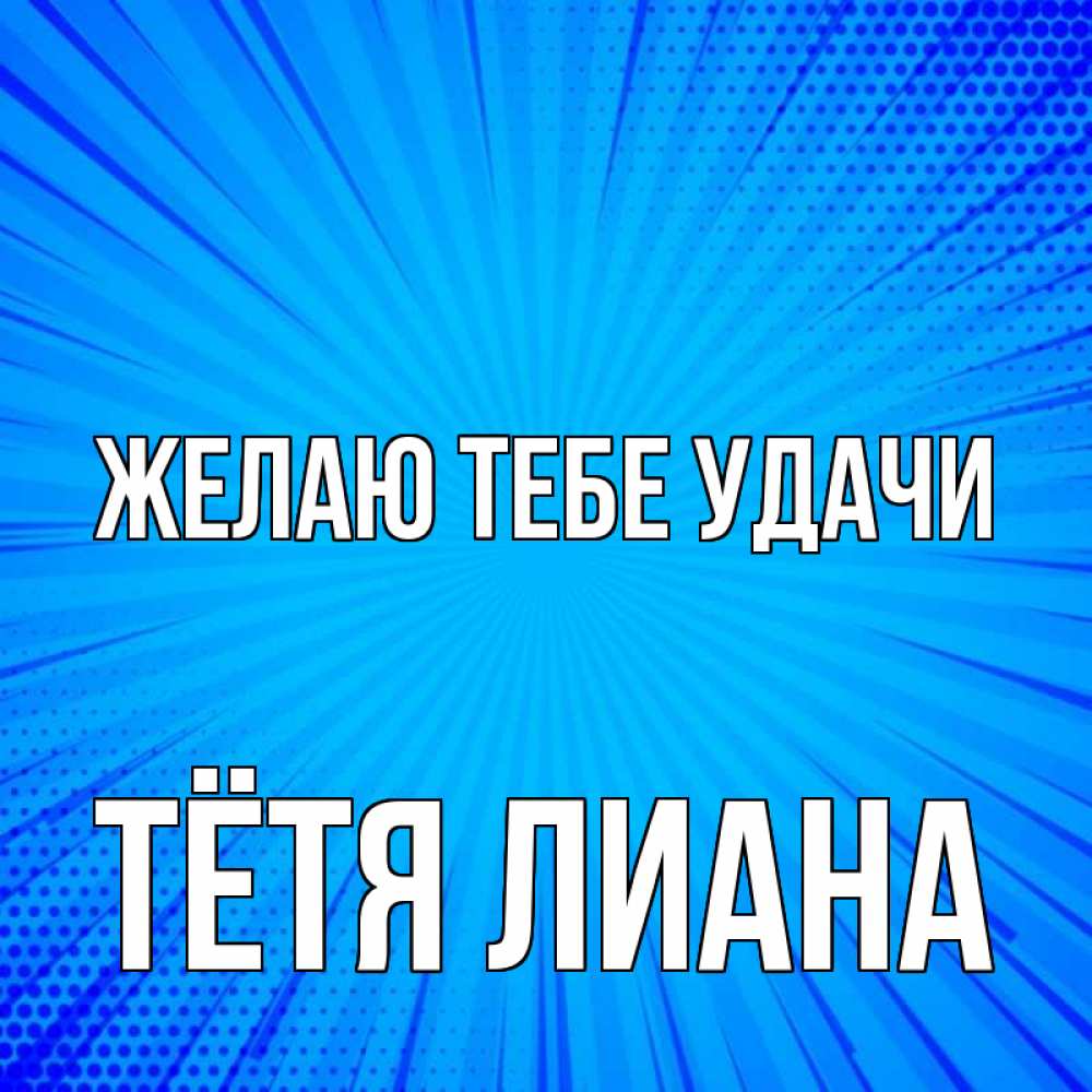 Открытка на каждый день с именем, Тётя-Лиана Желаю тебе удачи на удачу Прикольная открытка с пожеланием онлайн скачать бесплатно 