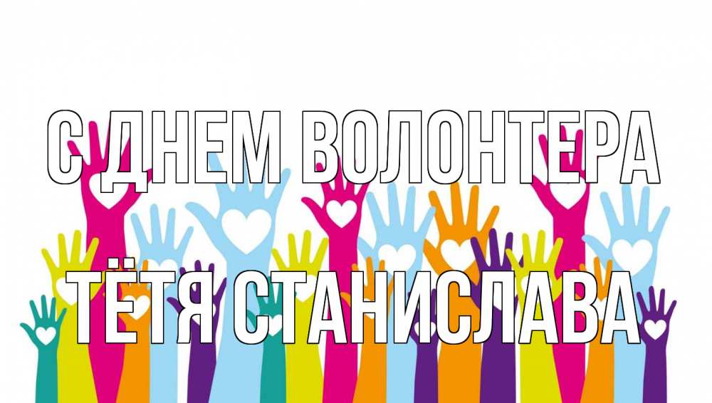 Открытка на каждый день с именем, Тётя-Станислава С днем волонтера С днем волонтера Прикольная открытка с пожеланием онлайн скачать бесплатно 