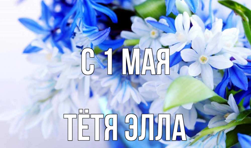 Открытка на каждый день с именем, Тётя-Элла С 1 мая С 1 мая Прикольная открытка с пожеланием онлайн скачать бесплатно 