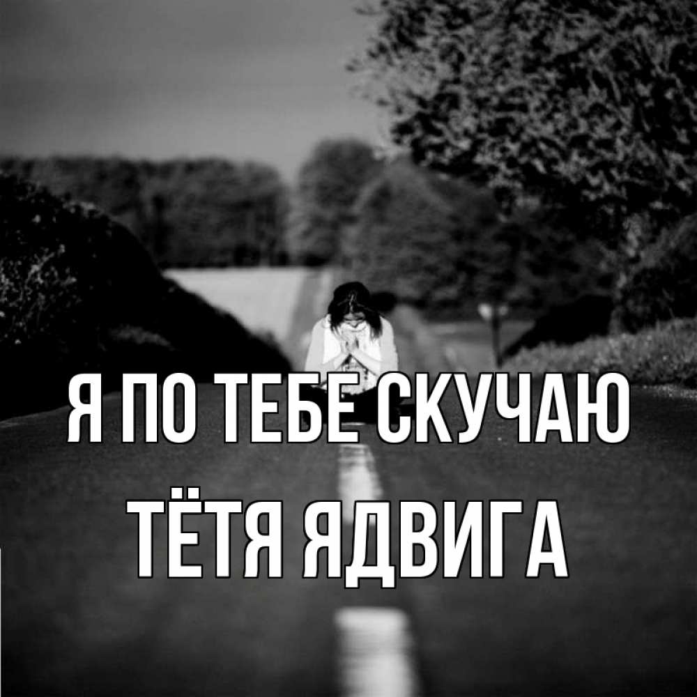Открытка на каждый день с именем, Тётя-Ядвига Я по тебе скучаю фото Прикольная открытка с пожеланием онлайн скачать бесплатно 