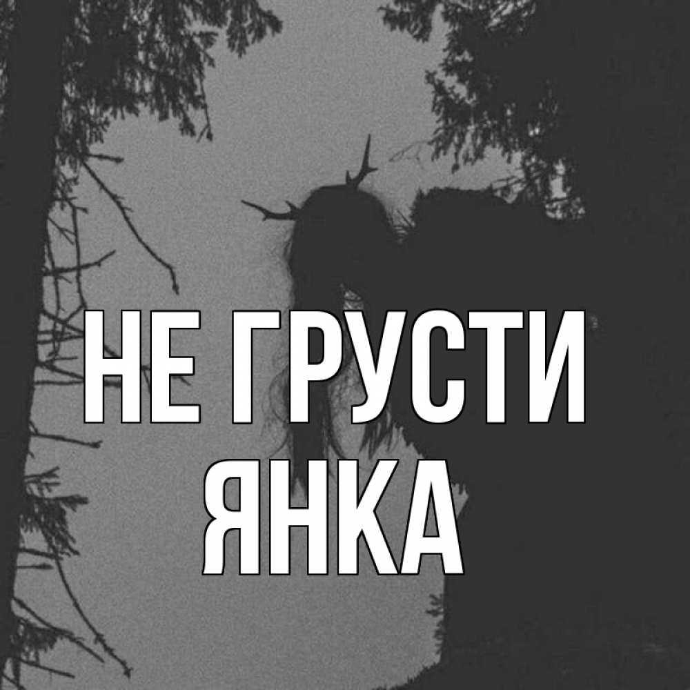 Открытка на каждый день с именем, Янка Не грусти чудище лесное Прикольная открытка с пожеланием онлайн скачать бесплатно 
