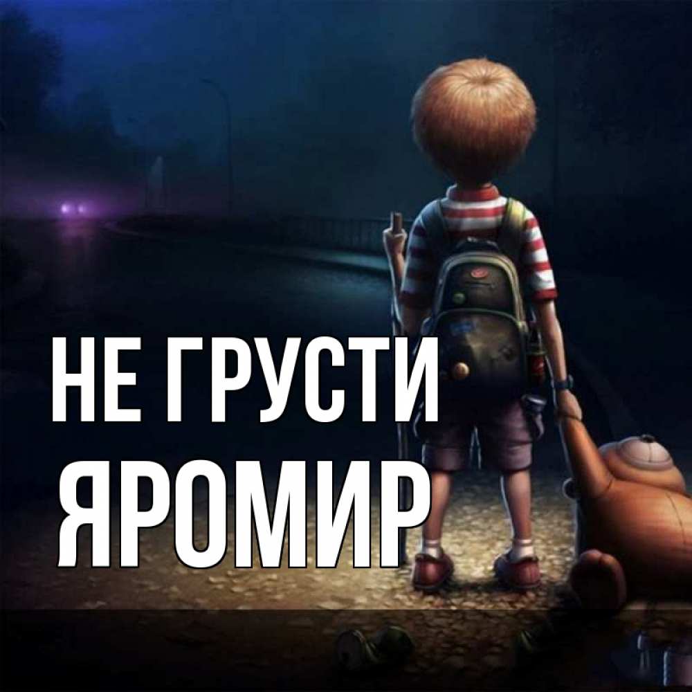 Открытка на каждый день с именем, Яромир Не грусти мишка рюкзак ребенок Прикольная открытка с пожеланием онлайн скачать бесплатно 