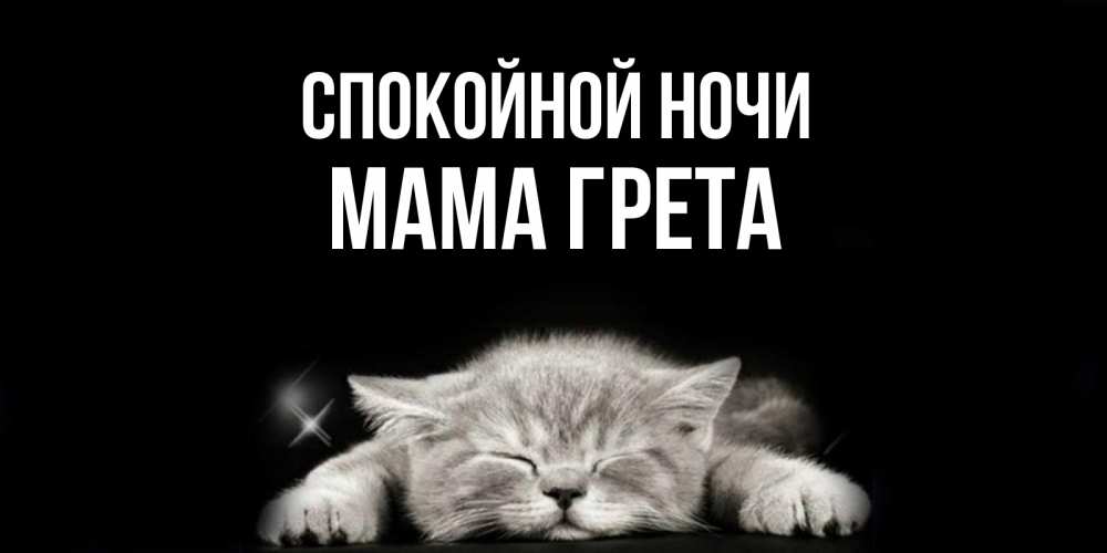 Открытка на каждый день с именем, Мама-Грета Спокойной ночи спящий котик Прикольная открытка с пожеланием онлайн скачать бесплатно 