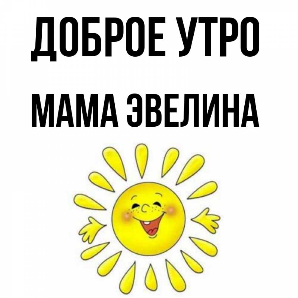 Открытка на каждый день с именем, Мама-Эвелина Доброе утро улыбка Прикольная открытка с пожеланием онлайн скачать бесплатно 