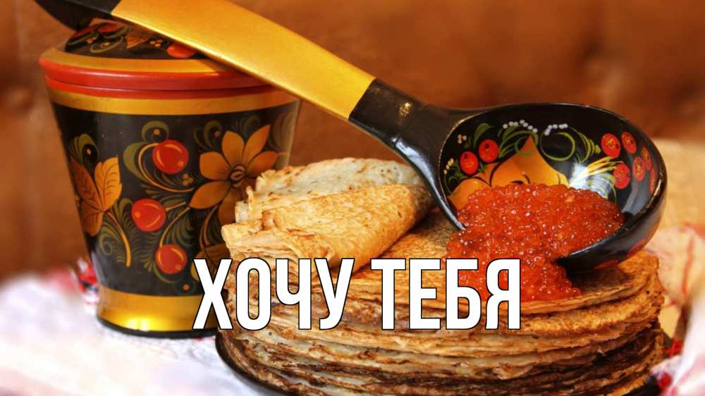 Открытка на каждый день с именем, Хочу-тебя Главная блины Прикольная открытка с пожеланием онлайн скачать бесплатно 