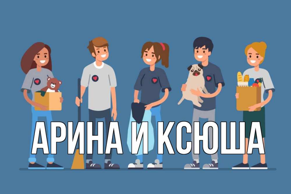 Открытка на каждый день с именем, Арина-и-Ксюша Главная С днем волонтера Прикольная открытка с пожеланием онлайн скачать бесплатно 