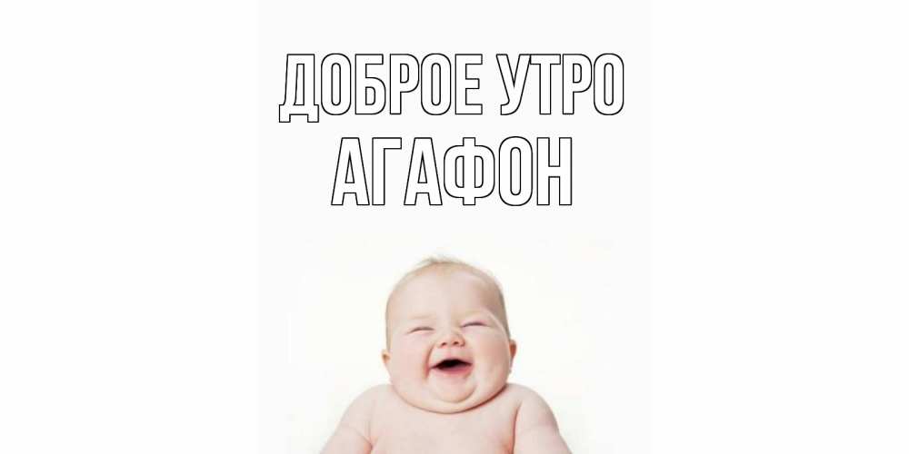 Открытка на каждый день с именем, Агафон Доброе утро малыш с улыбкой Прикольная открытка с пожеланием онлайн скачать бесплатно 