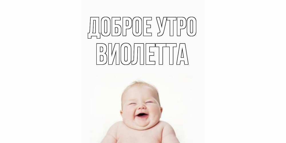 Открытка на каждый день с именем, Виолетта Доброе утро малыш с улыбкой Прикольная открытка с пожеланием онлайн скачать бесплатно 