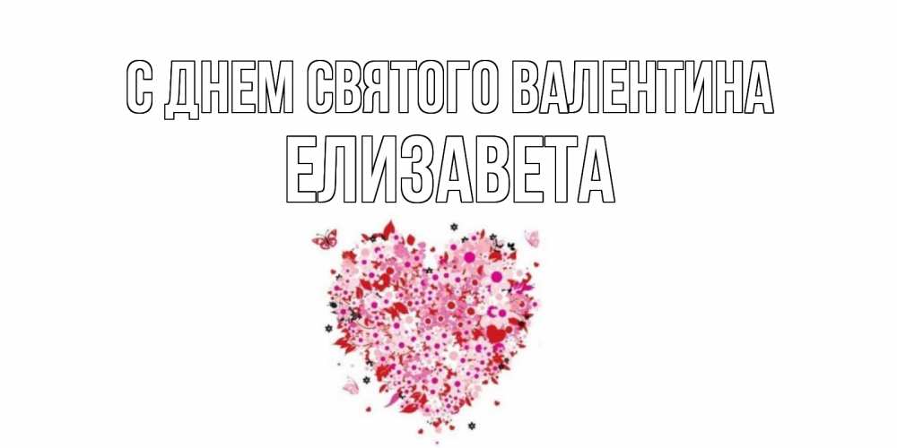 Открытка на каждый день с именем, Елизавета С днем Святого Валентина день всех влюбленных пора дарить валентинку девушке Прикольная открытка с пожеланием онлайн скачать бесплатно 