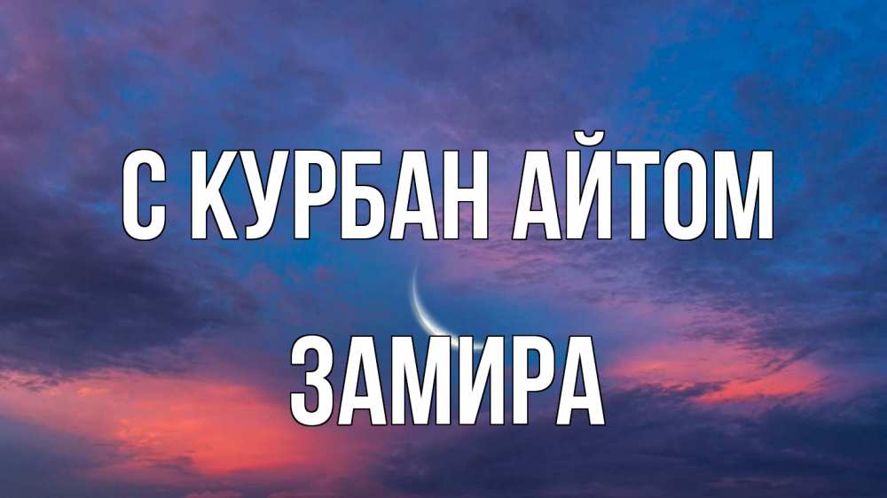 Открытка на каждый день с именем, Замира С курбан айтом месяц 1 Прикольная открытка с пожеланием онлайн скачать бесплатно 