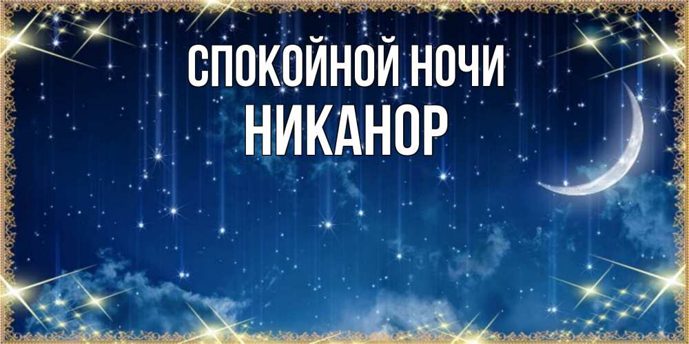 Открытка на каждый день с именем, Никанор Спокойной ночи звездопад и месяц на открытках ко сну Прикольная открытка с пожеланием онлайн скачать бесплатно 