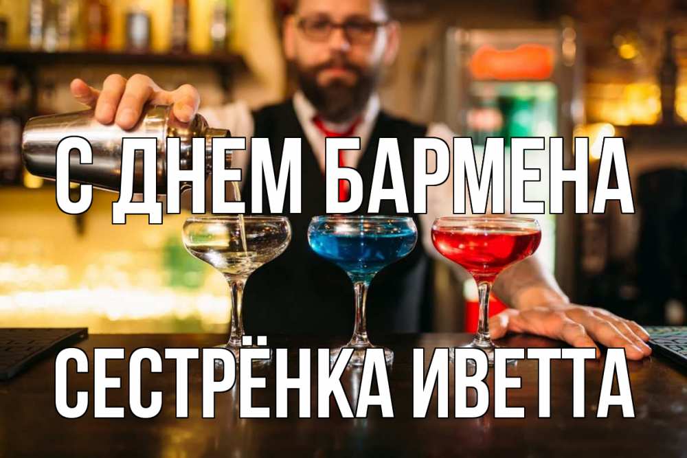 Открытка на каждый день с именем, Сестрёнка-Иветта С днем бармена коктейли Прикольная открытка с пожеланием онлайн скачать бесплатно 