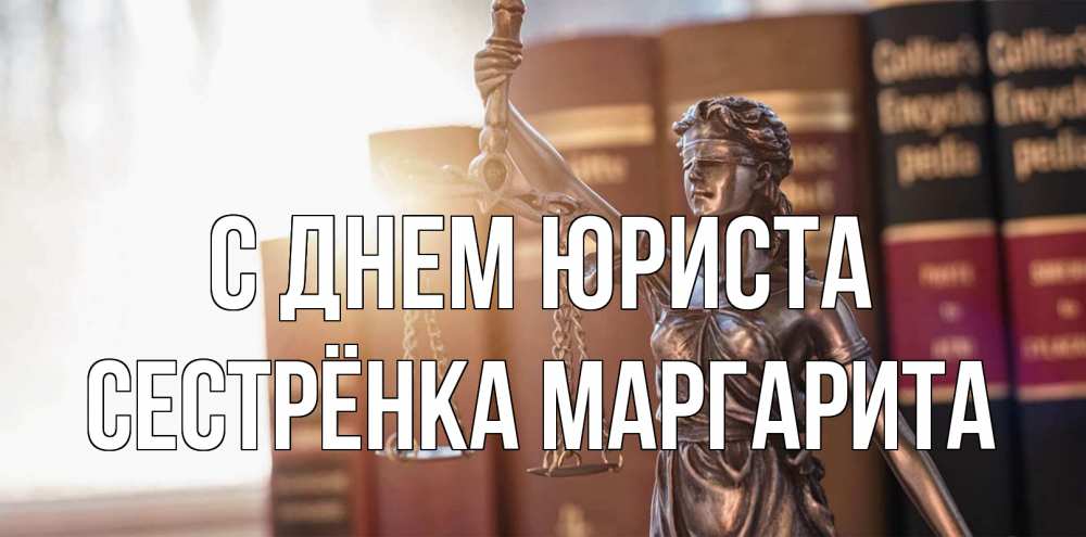 Открытка на каждый день с именем, Сестрёнка-Маргарита С днем юриста фемида с днем юриста Прикольная открытка с пожеланием онлайн скачать бесплатно 