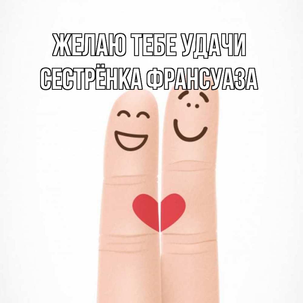 Открытка на каждый день с именем, Сестрёнка-Франсуаза Желаю тебе удачи графика Прикольная открытка с пожеланием онлайн скачать бесплатно 