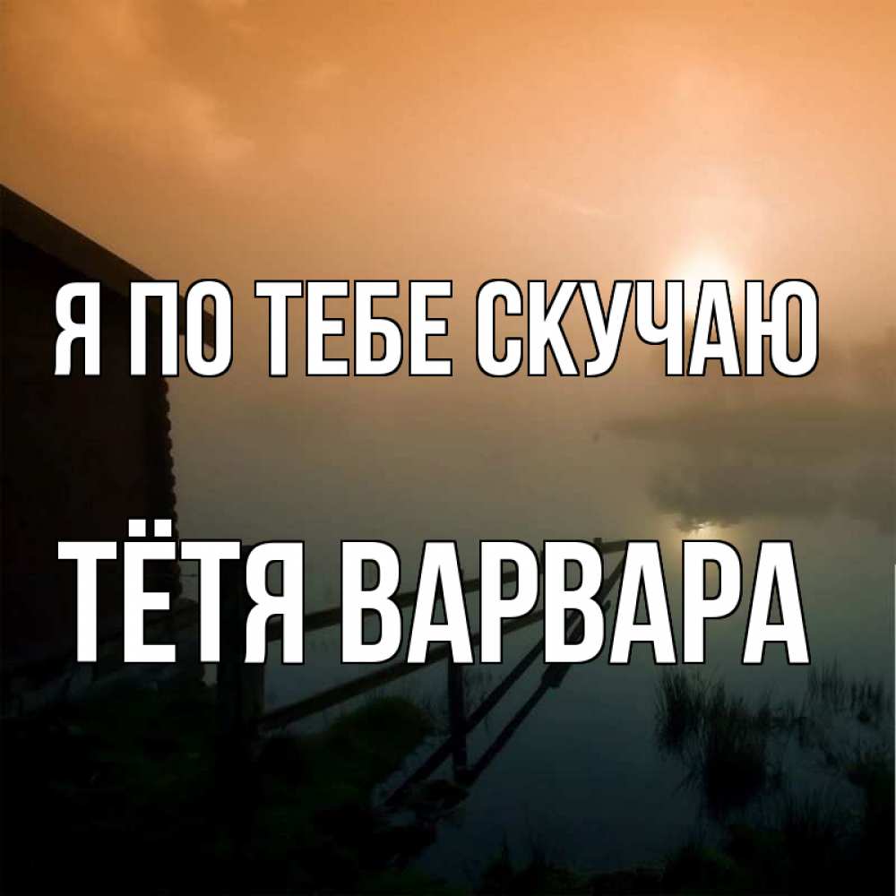 Открытка на каждый день с именем, Тётя-Варвара Я по тебе скучаю приходи ко мне на чай Прикольная открытка с пожеланием онлайн скачать бесплатно 