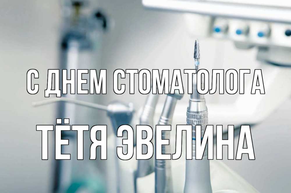 Открытка на каждый день с именем, Тётя-Эвелина С днем стоматолога с днем стоматолога  1 Прикольная открытка с пожеланием онлайн скачать бесплатно 