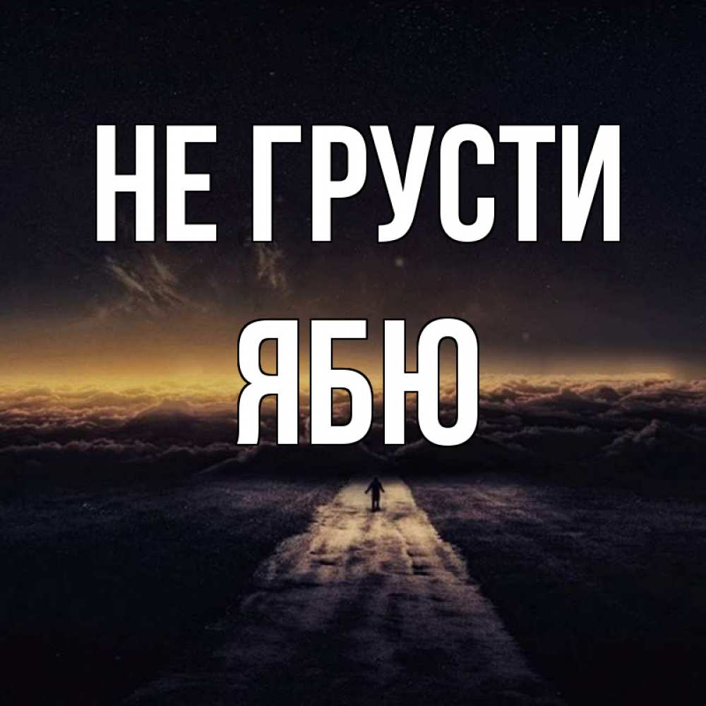 Открытка на каждый день с именем, ябю Не грусти дорога в никуда Прикольная открытка с пожеланием онлайн скачать бесплатно 