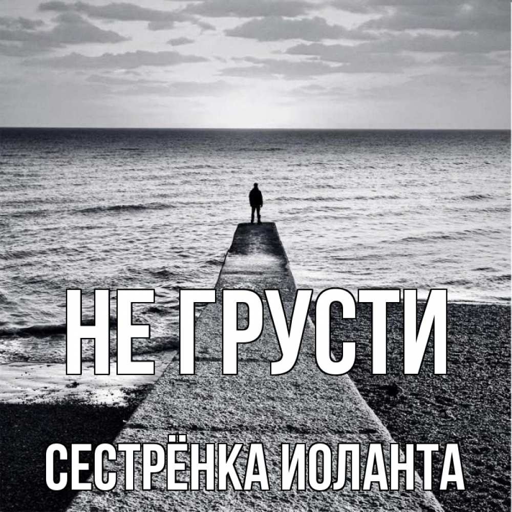 Открытка на каждый день с именем, Сестрёнка-Иоланта Не грусти море Прикольная открытка с пожеланием онлайн скачать бесплатно 