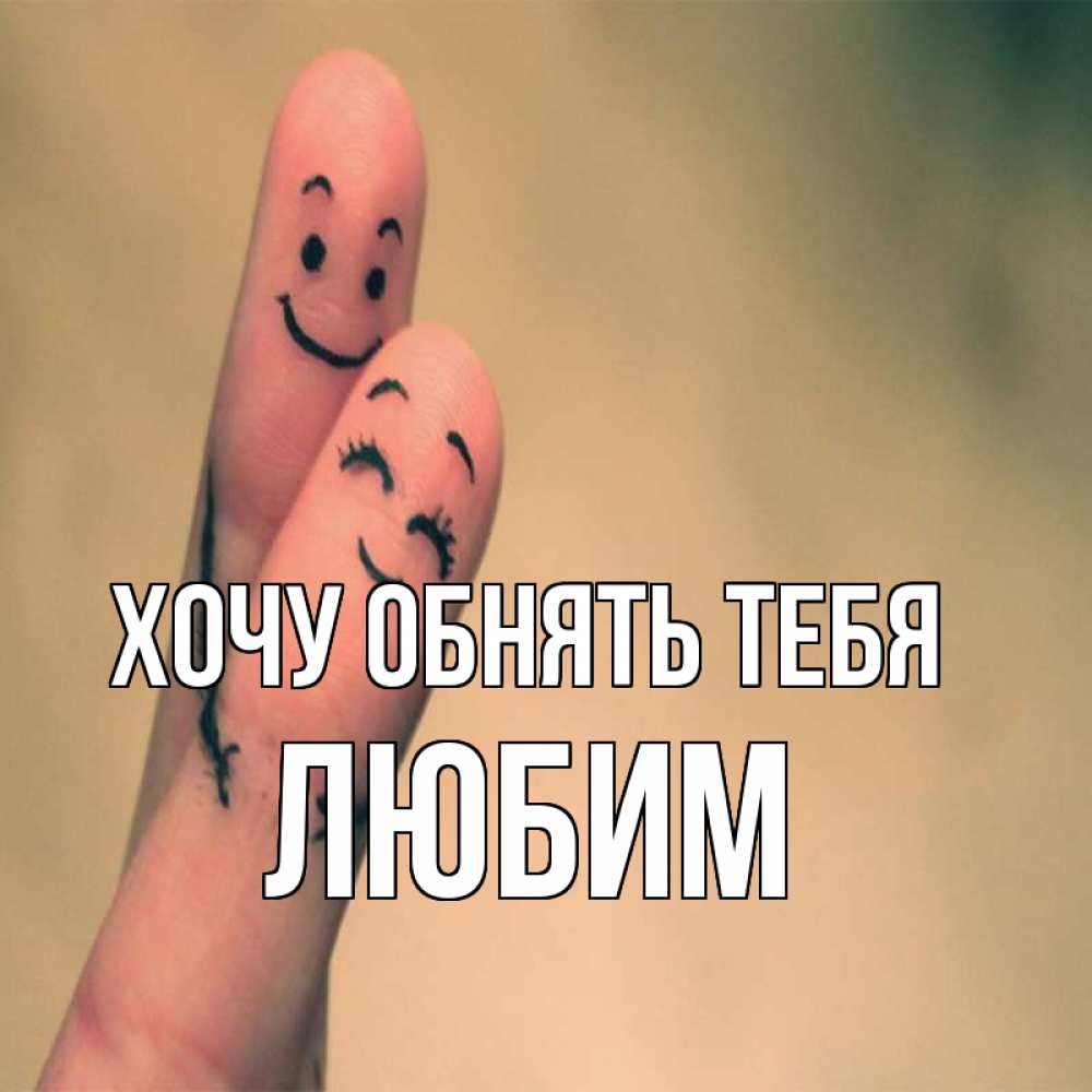 Открытка на каждый день с именем, Любим Хочу обнять тебя рисунок на пальцах Прикольная открытка с пожеланием онлайн скачать бесплатно 