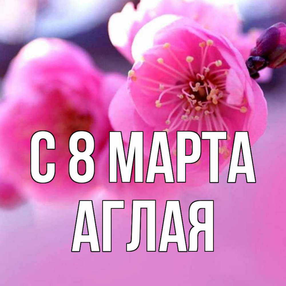 Открытка на каждый день с именем, Аглая С 8 марта международный женский день Прикольная открытка с пожеланием онлайн скачать бесплатно 