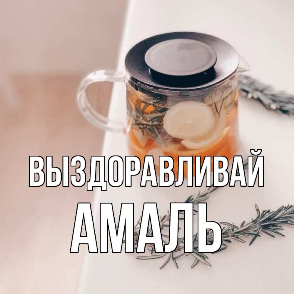 Открытка на каждый день с именем, Амаль Выздоравливай ну вы там держитесь Прикольная открытка с пожеланием онлайн скачать бесплатно 