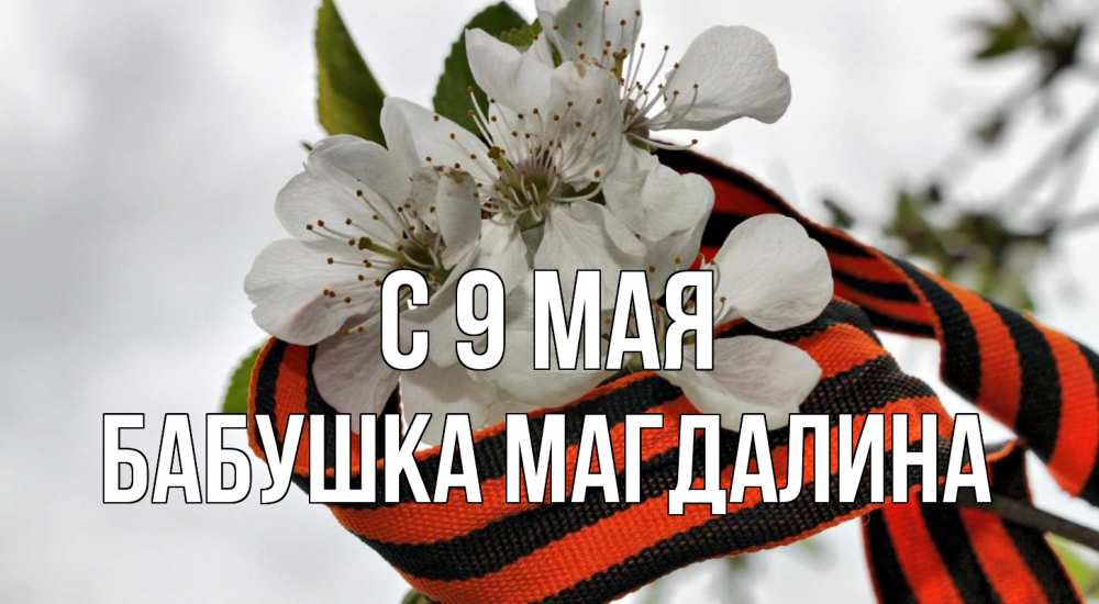 Открытка на каждый день с именем, Бабушка-Магдалина С 9 мая 9 мая Прикольная открытка с пожеланием онлайн скачать бесплатно 