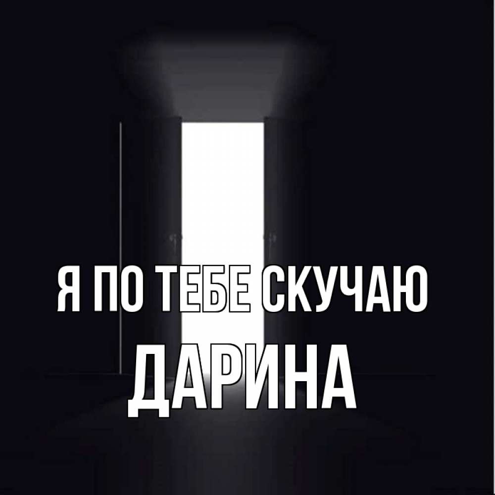 Открытка на каждый день с именем, Дарина Я по тебе скучаю дверь и свет Прикольная открытка с пожеланием онлайн скачать бесплатно 