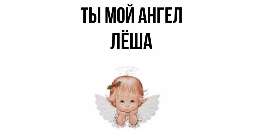 Открытка на каждый день с именем, Лёша Ты мой ангел ангел Прикольная открытка с пожеланием онлайн скачать бесплатно 