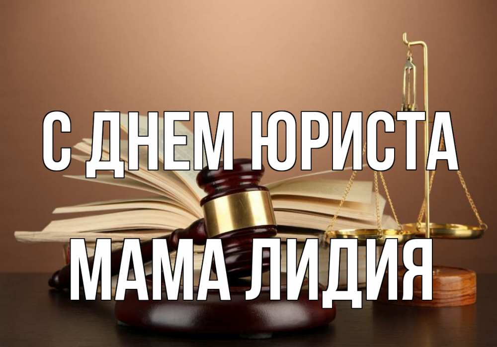 Открытка на каждый день с именем, Мама-Лидия С днем юриста с днем юриста Прикольная открытка с пожеланием онлайн скачать бесплатно 