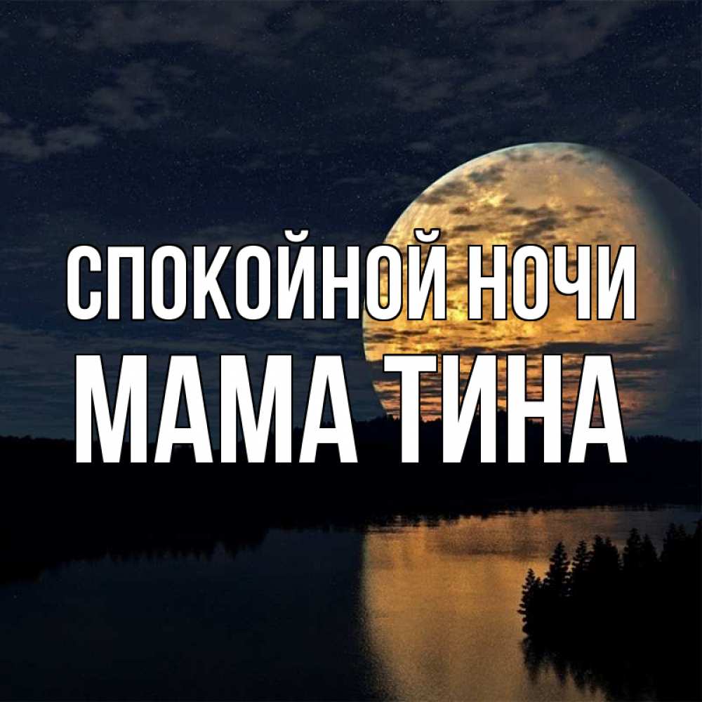 Открытка на каждый день с именем, Мама-Тина Спокойной ночи речка Прикольная открытка с пожеланием онлайн скачать бесплатно 