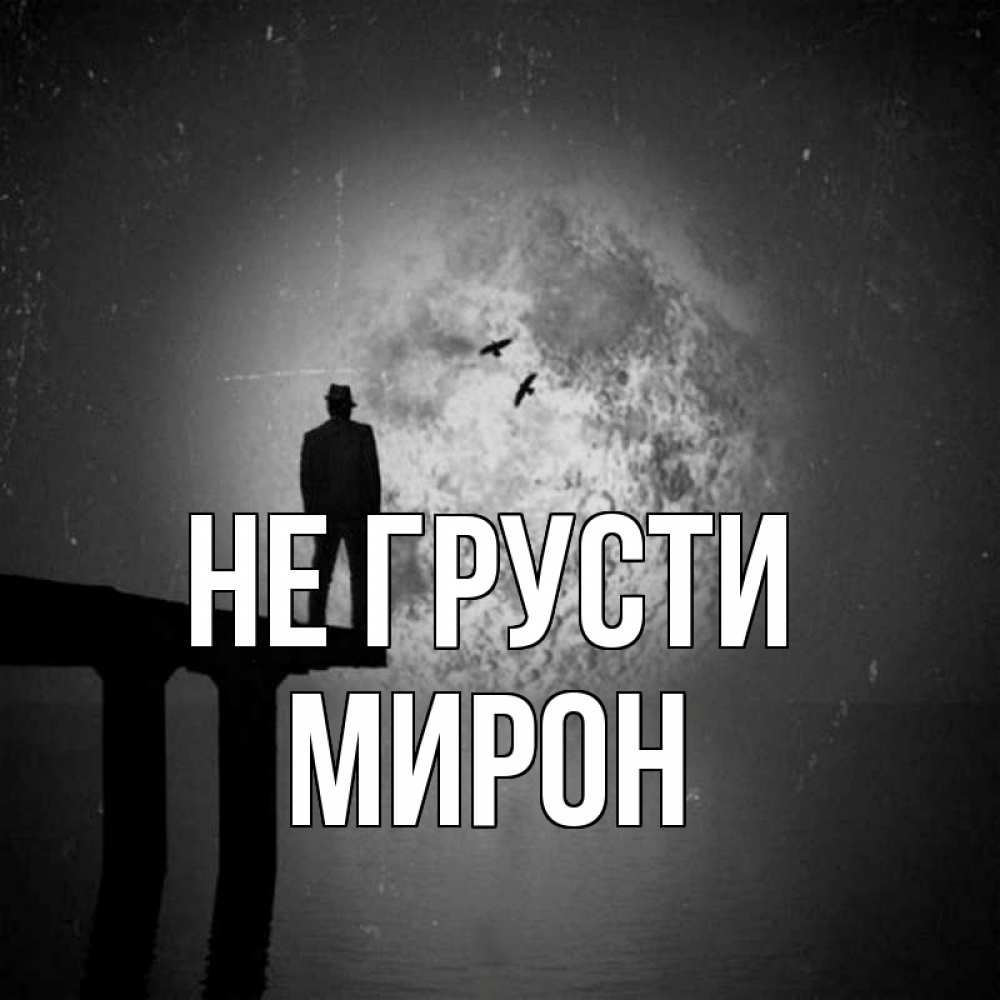 Открытка на каждый день с именем, Мирон Не грусти мужчина на мосту Прикольная открытка с пожеланием онлайн скачать бесплатно 