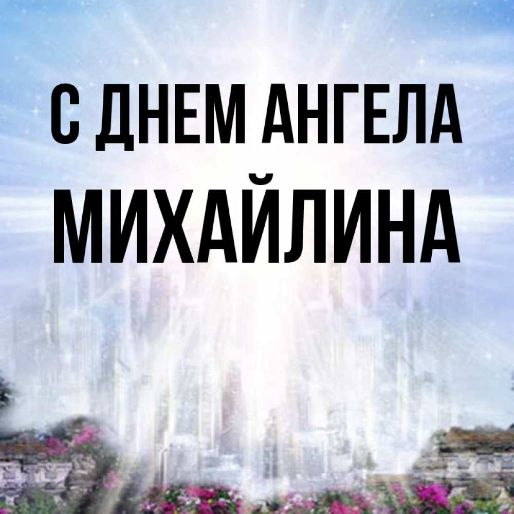Открытка на каждый день с именем, Михайлина С днем ангела небесный свет Прикольная открытка с пожеланием онлайн скачать бесплатно 