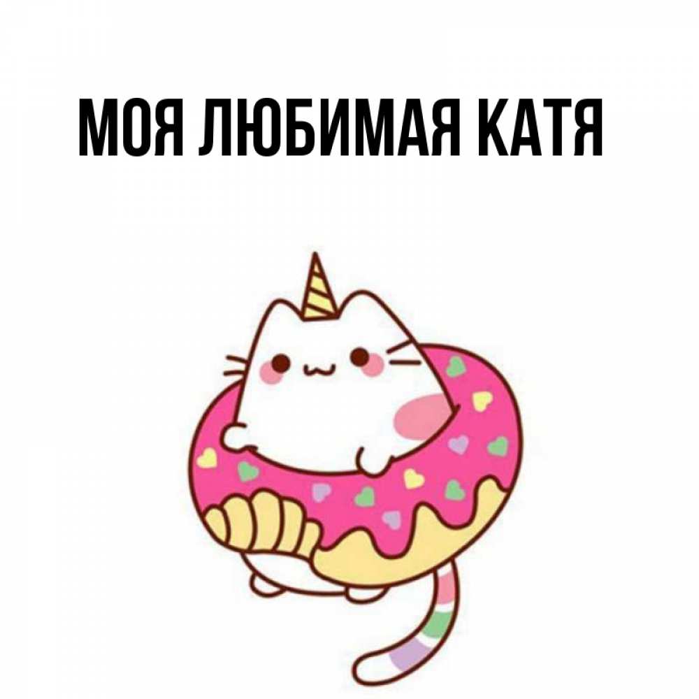 Открытка на каждый день с именем, Моя-любимая-Катя Главная кот в бублике Прикольная открытка с пожеланием онлайн скачать бесплатно 