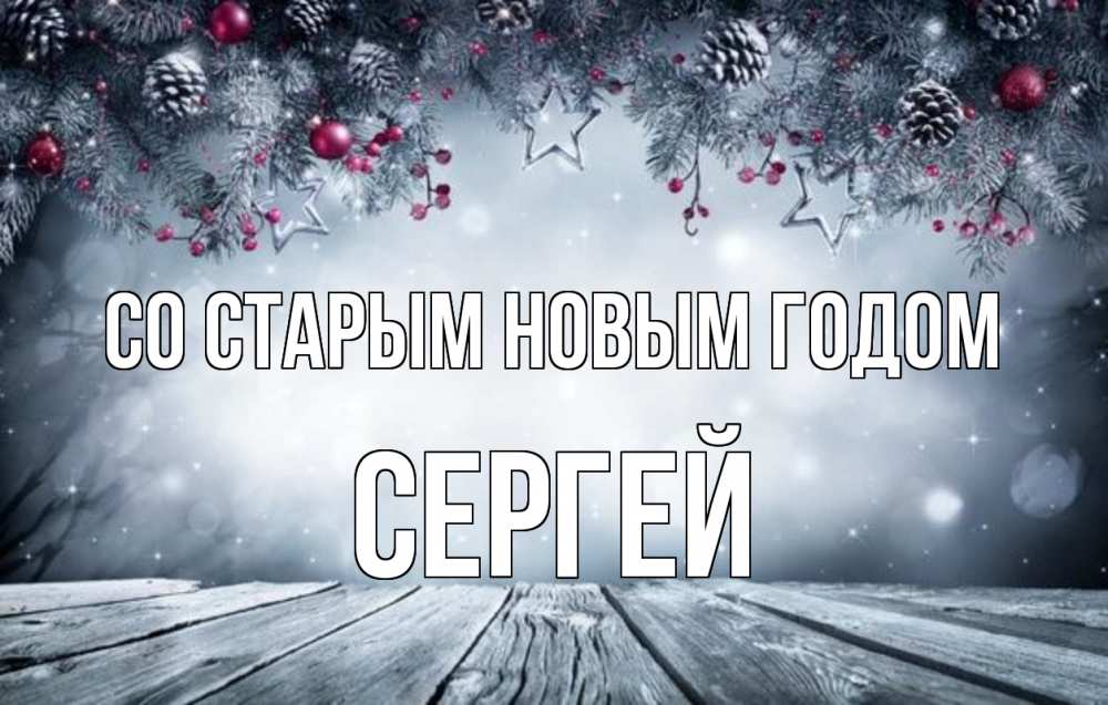 Открытка на каждый день с именем, Сергей Со старым новым годом старый новый год Прикольная открытка с пожеланием онлайн скачать бесплатно 