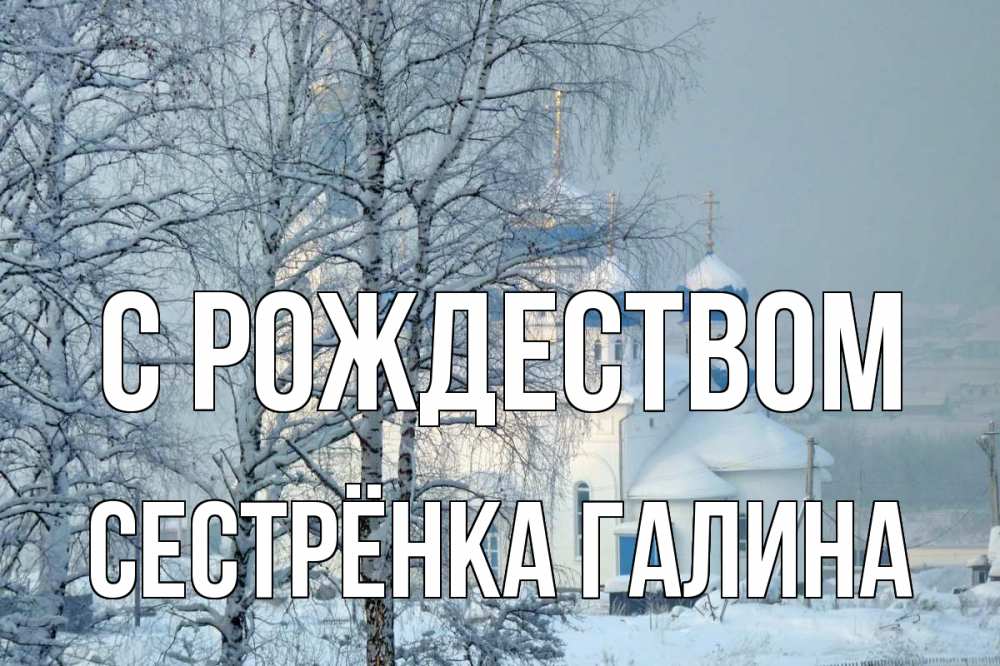 Открытка на каждый день с именем, Сестрёнка-Галина С рождеством храм, зима Прикольная открытка с пожеланием онлайн скачать бесплатно 
