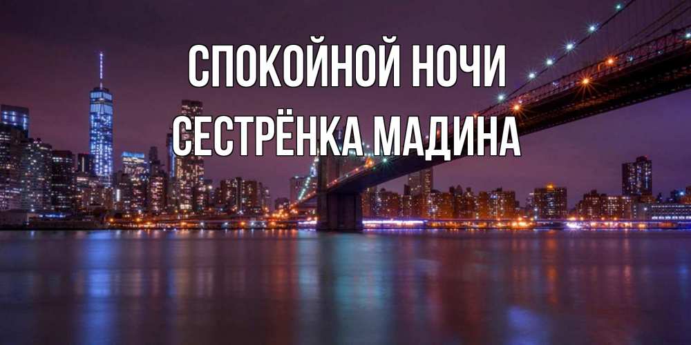 Открытка на каждый день с именем, Сестрёнка-Мадина Спокойной ночи ночной мост Прикольная открытка с пожеланием онлайн скачать бесплатно 