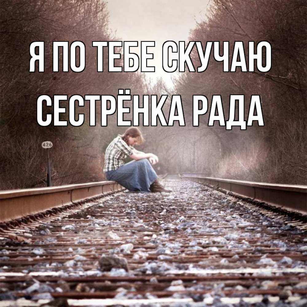 Открытка на каждый день с именем, Сестрёнка-Рада Я по тебе скучаю скучаю Прикольная открытка с пожеланием онлайн скачать бесплатно 