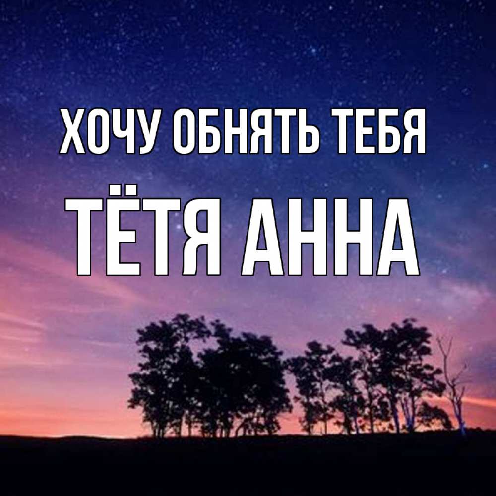 Открытка на каждый день с именем, Тётя-Анна Хочу обнять тебя силуэты деревьев Прикольная открытка с пожеланием онлайн скачать бесплатно 