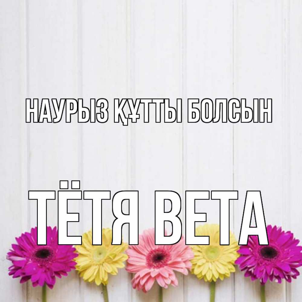 Открытка на каждый день с именем, Тётя-Вета Наурыз құтты болсын женщинам 1 Прикольная открытка с пожеланием онлайн скачать бесплатно 