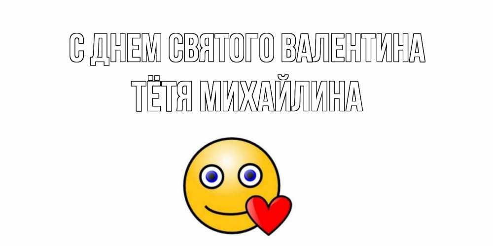 Открытка на каждый день с именем, Тётя-Михайлина С днем Святого Валентина Смайлик на день всех влюбленных Прикольная открытка с пожеланием онлайн скачать бесплатно 
