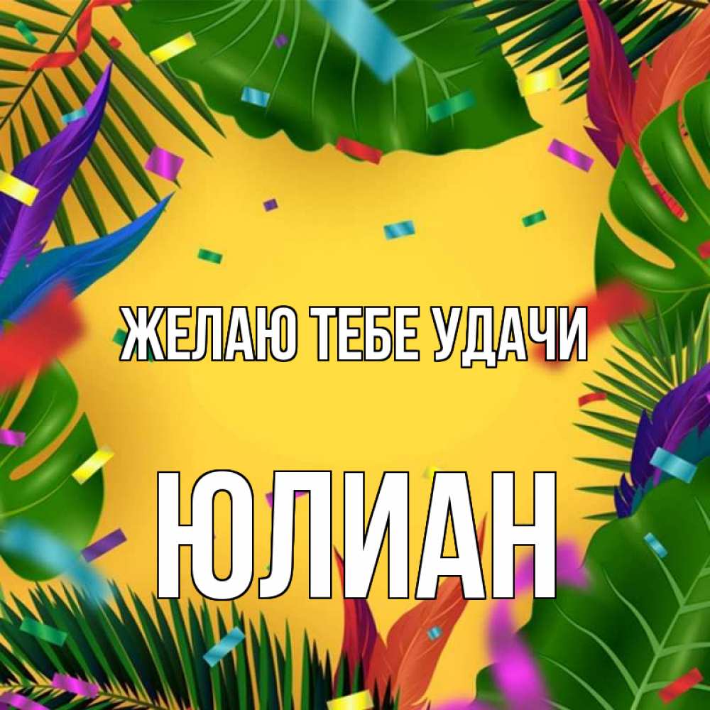 Открытка на каждый день с именем, Юлиан Желаю тебе удачи тропики Прикольная открытка с пожеланием онлайн скачать бесплатно 
