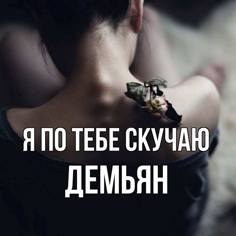 Открытка на каждый день с именем, Демьян Я по тебе скучаю засох цветок Прикольная открытка с пожеланием онлайн скачать бесплатно 