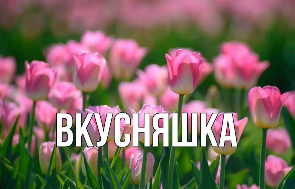 Открытка на каждый день с именем, Вкусняшка Главная С 1 мая Прикольная открытка с пожеланием онлайн скачать бесплатно 