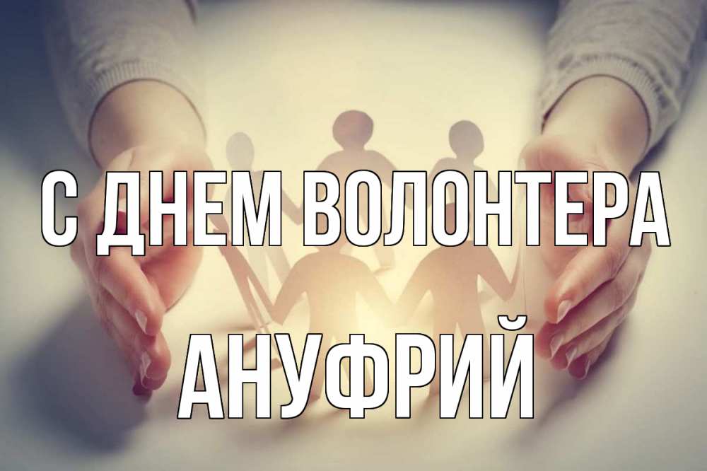 Открытка на каждый день с именем, Ануфрий С днем волонтера С днем волонтера Прикольная открытка с пожеланием онлайн скачать бесплатно 