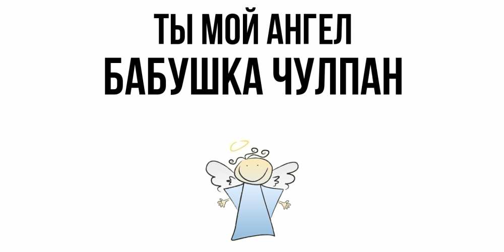 Открытка на каждый день с именем, Бабушка-Чулпан Ты мой ангел ангел Прикольная открытка с пожеланием онлайн скачать бесплатно 